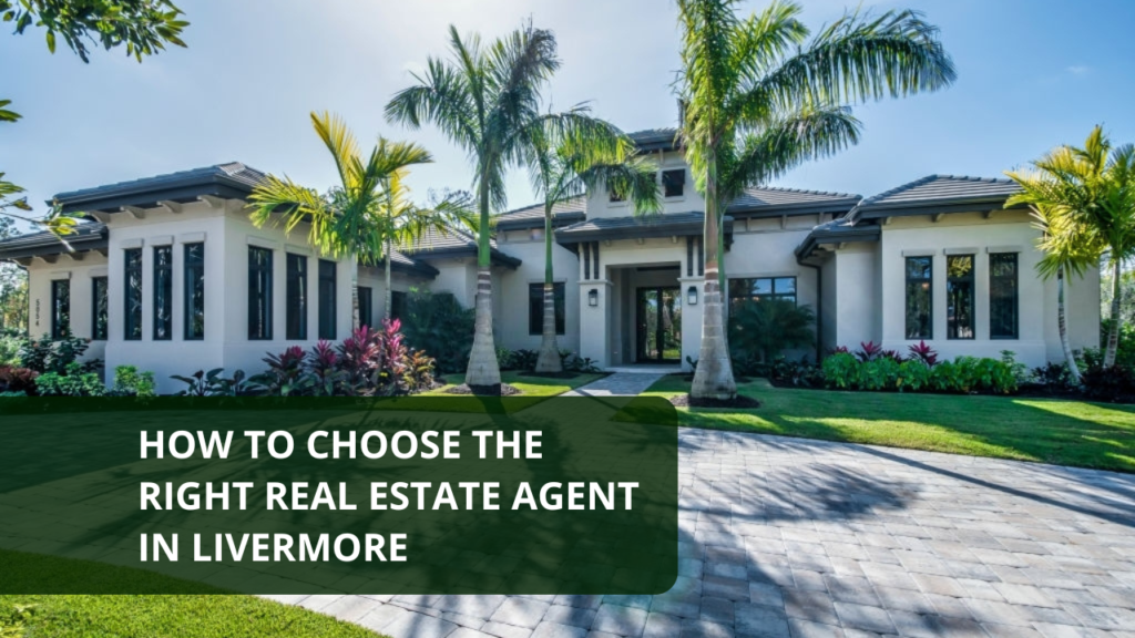 How to Choose the Right Real Estate Agent in Livermore