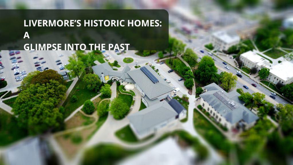 Livermore’s Historic Homes: A Glimpse into the Past