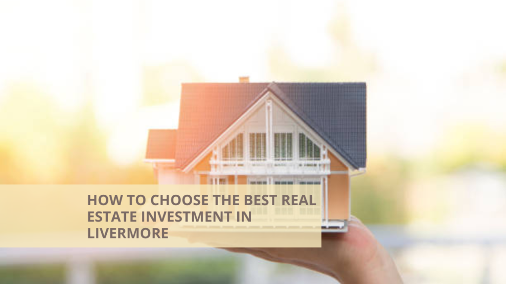 How to Choose the Best Real Estate Investment in Livermore