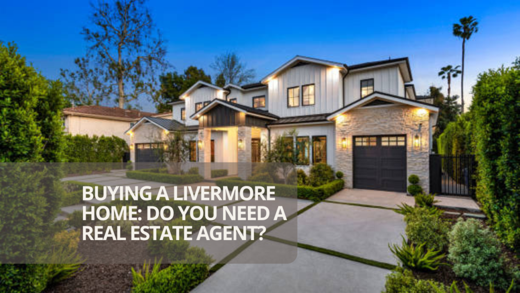 Buying a Livermore Home: Do You Need a Real Estate Agent?