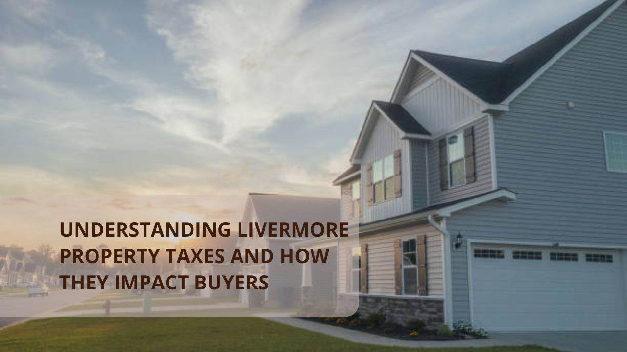 Understanding Livermore Property Taxes and How They Impact Buyers